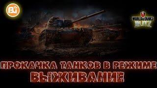 ПРОКАЧКА ТАНКОВ В РЕЖИМЕ ВЫЖИВАНИЕ/WOT BLITZ/СТРИМ