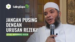 JANGAN TERLALU SIBUK DENGAN URUSAN REZEKI! | USTADZ MUHAMMAD HUSEIN