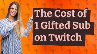 How much is 1 gifted sub on Twitch?