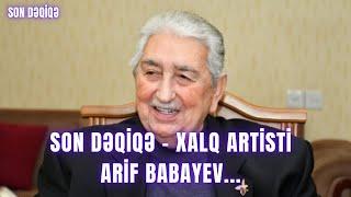 SON DƏQİQƏ - Xalq artisti Arif Babayev...