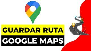 Como Guardar Una Ruta en Google Maps 2024