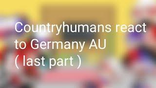 Countryhumans react to Germany AU( Last part )