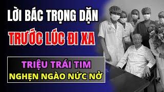 Lời BÁC TRỌNG dặn trước lúc đi xa, triệu trái tim NGHẸN NGÀO nức nở, kính cẩn trước NGƯỜI