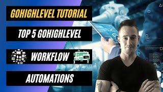 #GoHighLevel Tutorial  My Top 5 GoHighLevel Workflow Automations