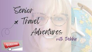 Senior Travel Adventures with Debbie!