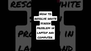 How to resolve white screen problem in laptop and computer