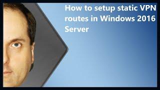 How to setup static VPN routes in Windows 2016 Server