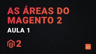 Sessão 6 - Aula 1 - As Áreas do Magento 2