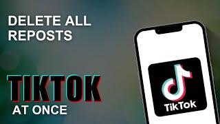 How To Delete All Reposts on TikTok at Once 2024 (Updated)