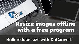 Resize images offline with a free program | Bulk reduce size with XnConvert