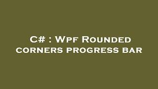 C# : Wpf Rounded corners progress bar