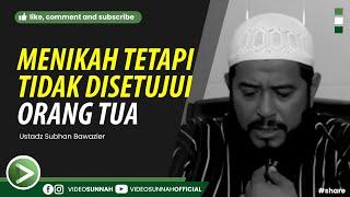 MENIKAH TETAPI TIDAK DISETUJUI ORANG TUA - USTADZ SUBHAN BAWAZIER