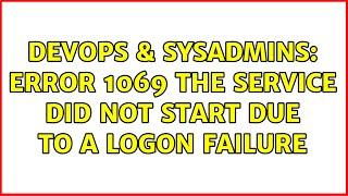 DevOps & SysAdmins: Error 1069 the service did not start due to a logon failure