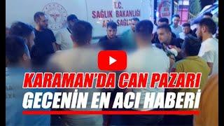 Karaman’da can pazarı - Gecenin en acı haberi