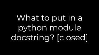 Python :What to put in a python module docstring? [closed](5solution)