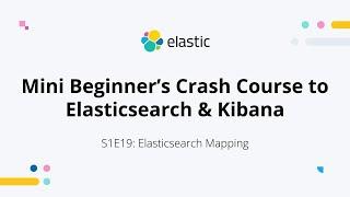 Elasticsearch Mapping - S1E19: Elasticsearch &  Kibana Mini Beginner's Crash Course