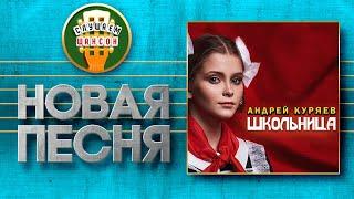 НОВАЯ ПЕСНЯ 2021  АНДРЕЙ КУРЯЕВ  ШКОЛЬНИЦА 