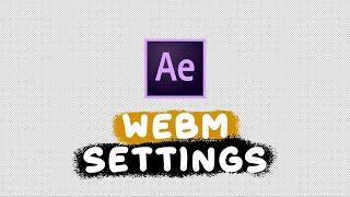 the BEST AFTER EFFECTS EXPORT settings for WEBM files  with transparent backgrounds