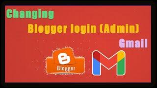 Changing blogger login Admin Gmail