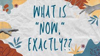 What is "Now" Exactly ? The Power of Now: Understanding the Present Moment