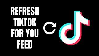 How to refresh your TikTok For You feed