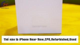 Thế nào là iPhone Near New,CPO,Refurbished và Used