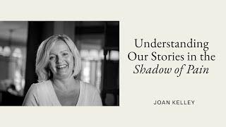 Understanding Our Stories in the Shadow of Pain with Joan Kelley