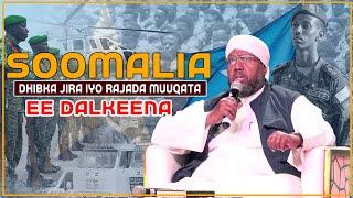 SOMALIA DHIBKA JIRA IYO RAJADA MUUQATA EE DALKEENA || Sh Maxamed Idiris