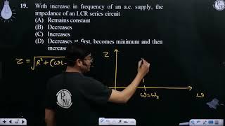 With increase in frequency of an a.c. supply, the impedance of an LCR series circuit....