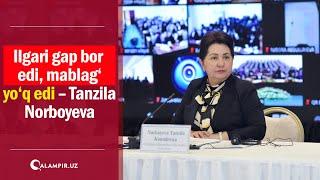 Ilgari gap bor edi, mablag‘ yo‘q edi – Tanzila Norboyeva