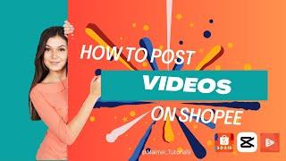 How to Post Videos on Shopee Using CapCut: Step-by-Step Tutorial