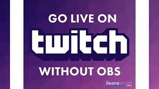 How to Live Stream on Twitch WITHOUT OBS