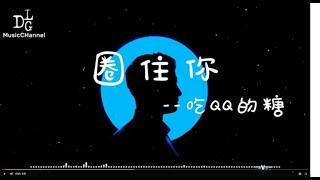 吃QQ的糖-圈住你《原唱：一口甜》《有太多不可思議，一直都樂此不疲，把心態好好放輕，如果有超能力，圈住你。》