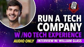 William Glass Reveals How to Run a Tech Company with No TECH Experience