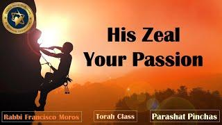 His Zeal , Your Passion | Parashat Pinchas | Rabbi Francisco Moros | taklife.org | 07/26/2024