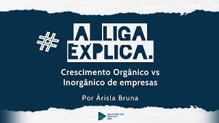 # A Liga Explica - Crescimento Orgânico vs Inorgânico