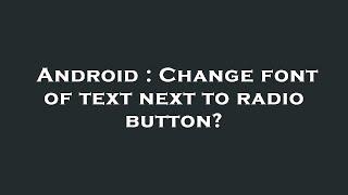 Android : Change font of text next to radio button?