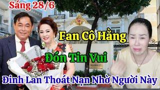 Sáng 28/6 Lộ Diện Người Giúp Đinh Lan Thoát Nạn Fan Cô Hằng Đón Tin Vui