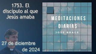 MEDITACIÓN de HOY VIERNES 27 DICIEMBRE 2024 | EVANGELIO DE HOY |DON JOSÉ BRAGE |MEDITACIONES DIARIAS