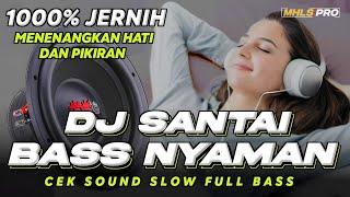 DJ SANTAI BASS NYAMAN | DJ CEK SOUND BASS JERNIH 1000% MENENANGKAN HATI DAN PIKIRAN (MHLS PRO)