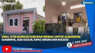 Viral Istri Bangun Kuburan Mewah untuk Almarhum Suaminya, Ada Kasur, Kipas Angin dan Kulkas