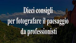 Dieci consigli per fotografare il paesaggio da professionisti