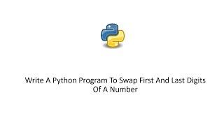 Python 3 Tutorial - Write A Python Program To Swap First And Last Digits Of A Number