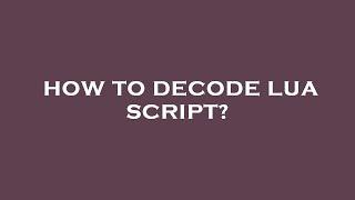 How to decode lua script?