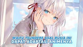 Waifu Tsundere Asal Rusia ini dapat Adaptasi Anime!