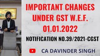 Important Changes Under Gst with Effect from 01.01.2022  Notification No.39/2021 CGST..