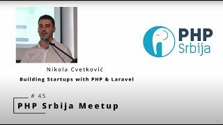 [PHPSrbija MeetUp #45] Nikola Cvetkovic - Building Startups with PHP & Laravel