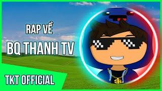 Rap Về Bq Thanh TV ( NEW VERSION ) - TKT Official