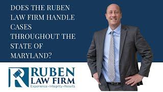 Does the Ruben Law Firm Handle Cases Throughout the State of Maryland?