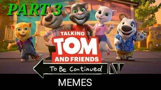 Talking Tom and Friends TO BE CONTINUED MEMES Part 3